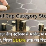 Small Cap Category Stocks | इन स्माल कैप स्टॉक्स ने मार्केट में मचाया धमाल, मिला 500% तक का रिटर्न